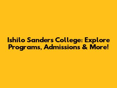 Ishilo Sanders College: Explore Programs, Admissions & More!