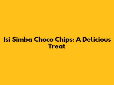 Isi Simba Choco Chips: A Delicious Treat