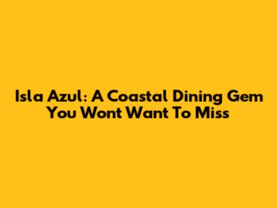 Isla Azul: A Coastal Dining Gem You Won't Want To Miss