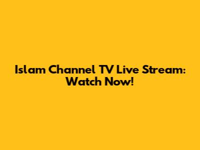 Islam Channel TV Live Stream: Watch Now!