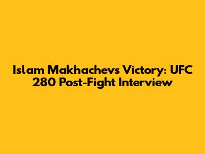 Islam Makhachev's Victory: UFC 280 Post-Fight Interview