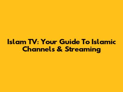 Islam TV: Your Guide To Islamic Channels & Streaming
