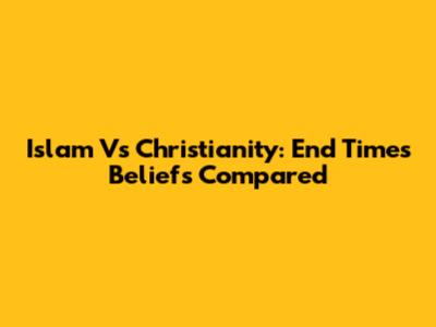 Islam Vs Christianity: End Times Beliefs Compared