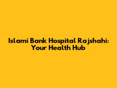Islami Bank Hospital Rajshahi: Your Health Hub