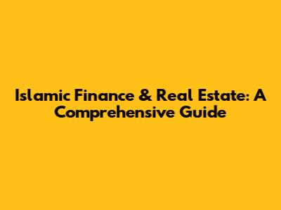 Islamic Finance & Real Estate: A Comprehensive Guide