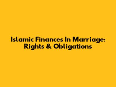 Islamic Finances In Marriage: Rights & Obligations