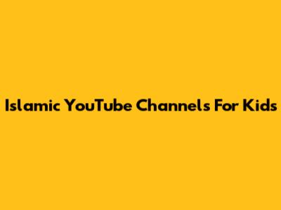 Islamic YouTube Channels For Kids