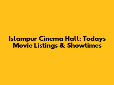 Islampur Cinema Hall: Today's Movie Listings & Showtimes