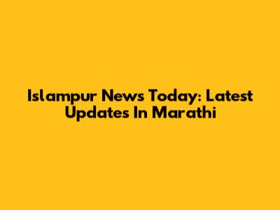 Islampur News Today: Latest Updates In Marathi