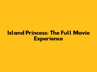 Island Princess: The Full Movie Experience