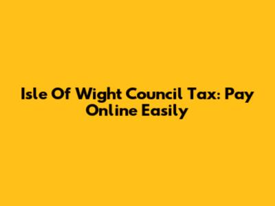 Isle Of Wight Council Tax: Pay Online Easily