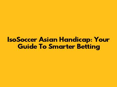 IsoSoccer Asian Handicap: Your Guide To Smarter Betting