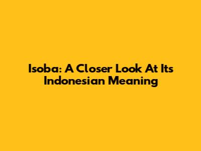Isoba: A Closer Look At Its Indonesian Meaning