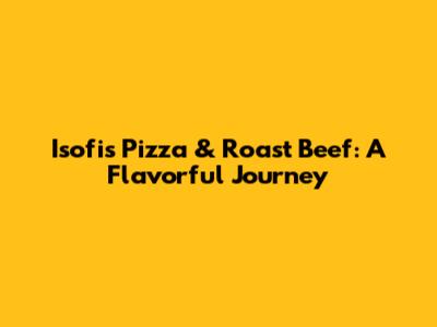 Isofi's Pizza & Roast Beef: A Flavorful Journey