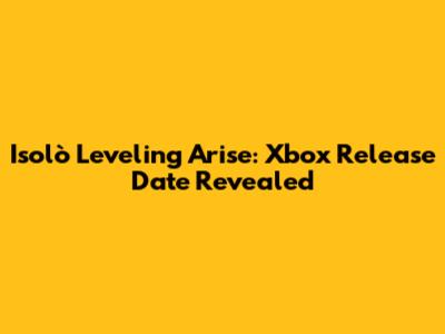 Isolò Leveling Arise: Xbox Release Date Revealed