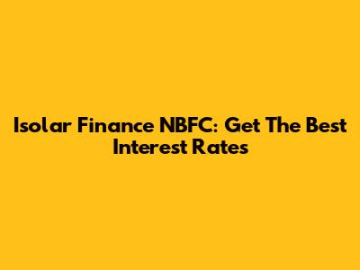 Isolar Finance NBFC: Get The Best Interest Rates