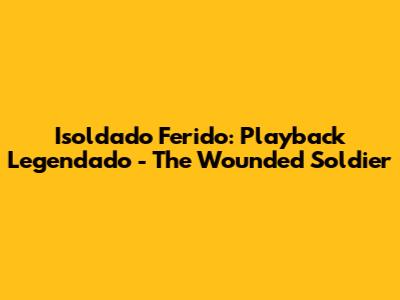 Isoldado Ferido: Playback Legendado - The Wounded Soldier