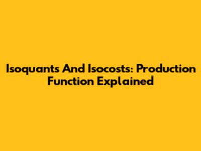 Isoquants And Isocosts: Production Function Explained