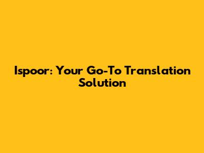 Ispoor: Your Go-To Translation Solution