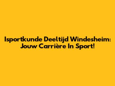 Isportkunde Deeltijd Windesheim: Jouw Carrière In Sport!
