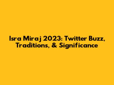 Isra Miraj 2023: Twitter Buzz, Traditions, & Significance