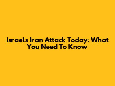 Israel's Iran Attack Today: What You Need To Know