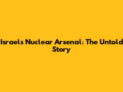 Israel's Nuclear Arsenal: The Untold Story