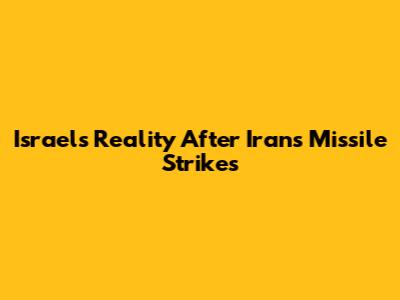 Israel's Reality After Iran's Missile Strikes