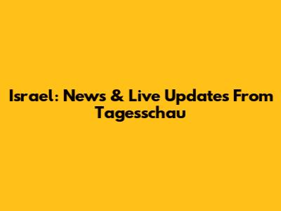 Israel: News & Live Updates From Tagesschau