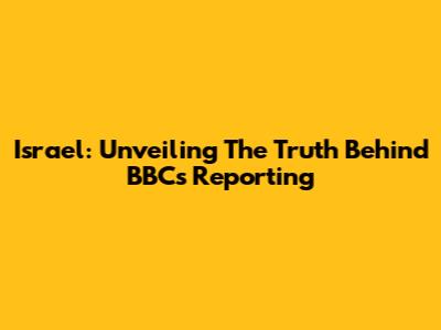 Israel: Unveiling The Truth Behind BBC's Reporting