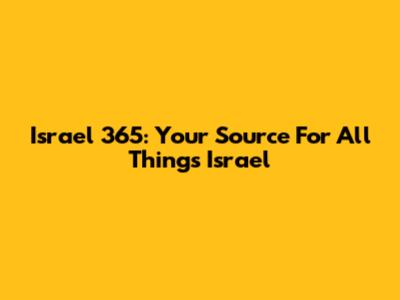 Israel 365: Your Source For All Things Israel
