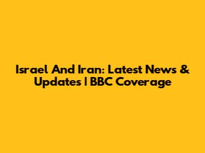Israel And Iran: Latest News & Updates | BBC Coverage