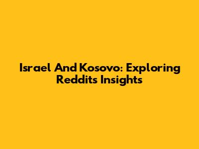 Israel And Kosovo: Exploring Reddit's Insights