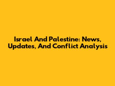 Israel And Palestine: News, Updates, And Conflict Analysis