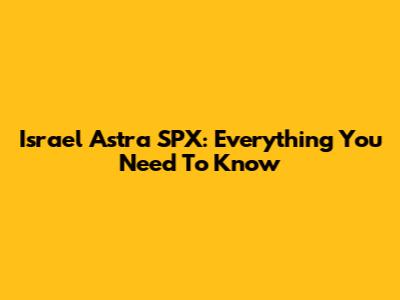 Israel Astra SPX: Everything You Need To Know