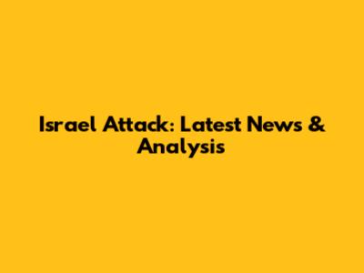 Israel Attack: Latest News & Analysis