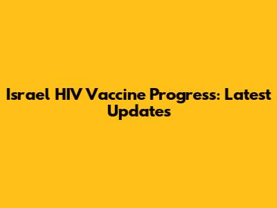 Israel HIV Vaccine Progress: Latest Updates