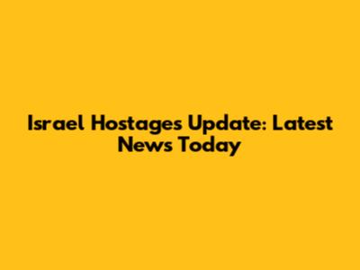 Israel Hostages Update: Latest News Today