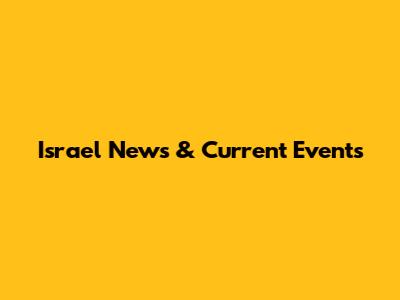 Israel News & Current Events