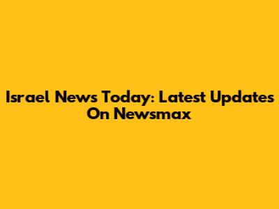 Israel News Today: Latest Updates On Newsmax