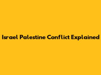 Israel Palestine Conflict Explained