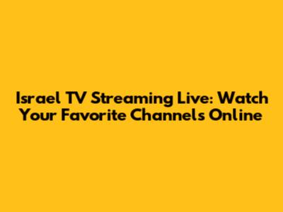 Israel TV Streaming Live: Watch Your Favorite Channels Online