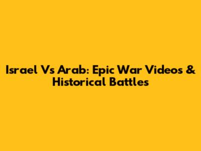 Israel Vs Arab: Epic War Videos & Historical Battles