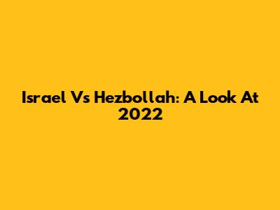Israel Vs Hezbollah: A Look At 2022