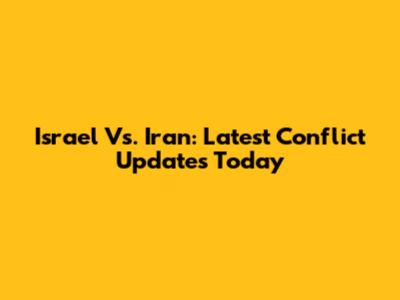 Israel Vs. Iran: Latest Conflict Updates Today
