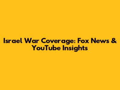 Israel War Coverage: Fox News & YouTube Insights