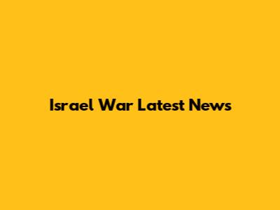 Israel War Latest News