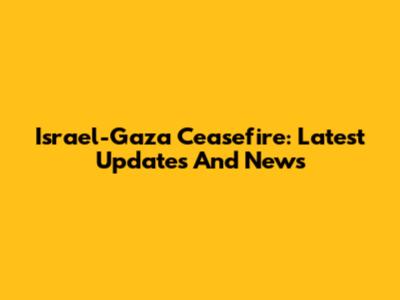 Israel-Gaza Ceasefire: Latest Updates And News