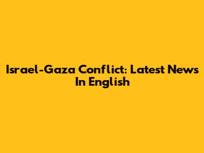 Israel-Gaza Conflict: Latest News In English
