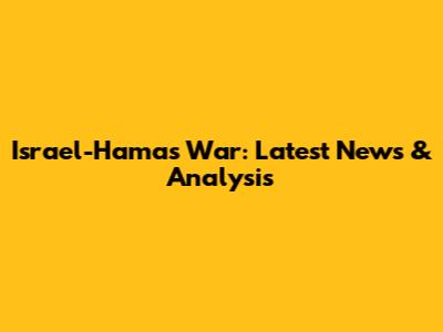 Israel-Hamas War: Latest News & Analysis
